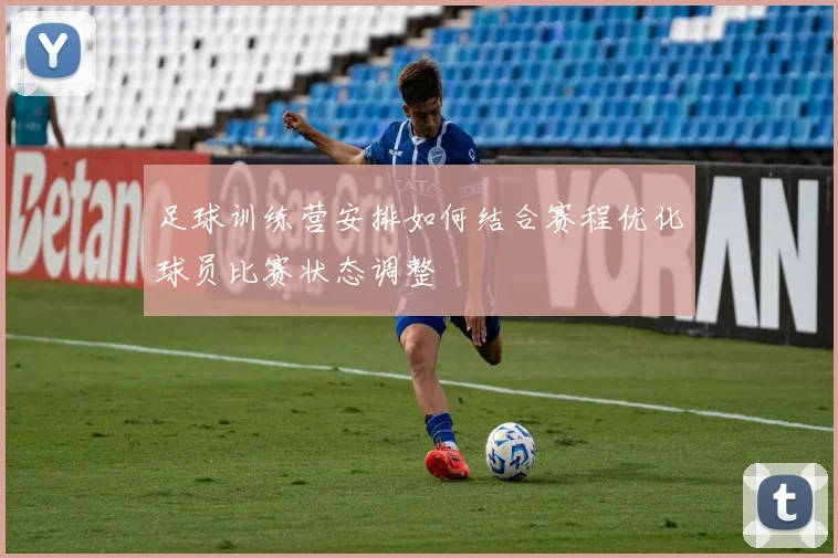 足球训练营安排如何结合赛程优化球员比赛状态调整